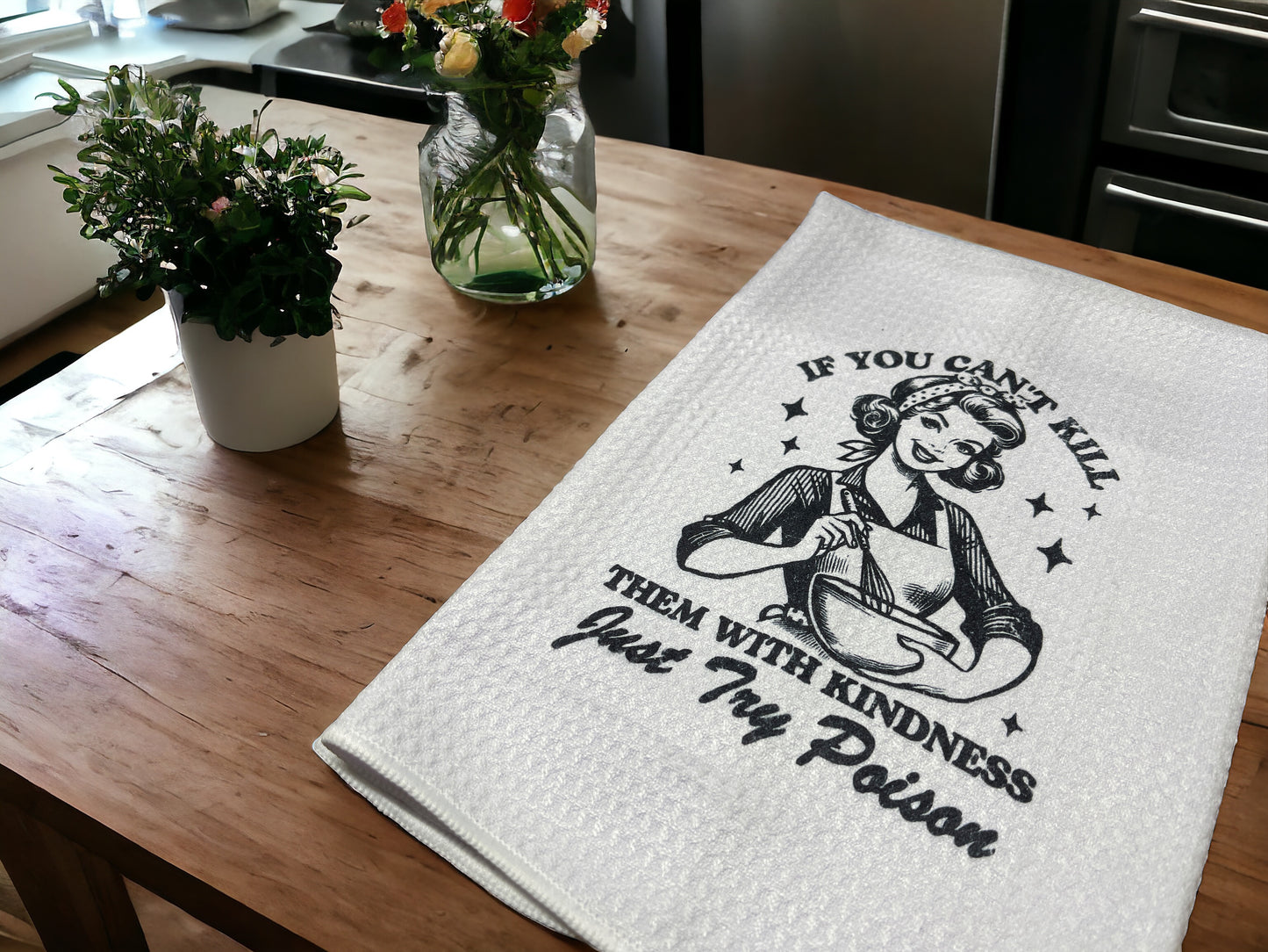 Tea Towel - If you can't kill them with kindness just try poison