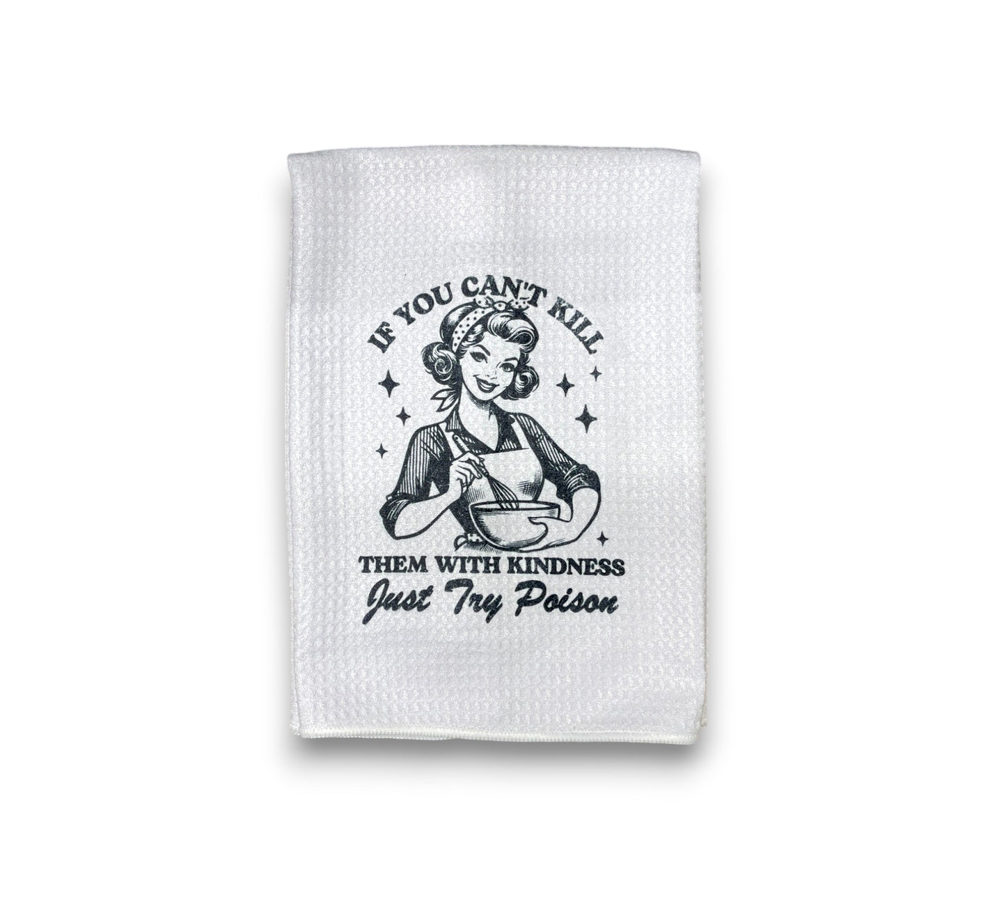 Tea Towel - If you can't kill them with kindness just try poison