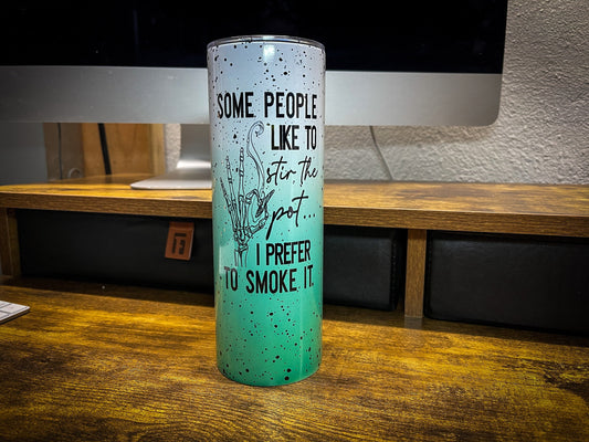 Stoner Gift, Stoner Tumbler, Funny Tumbler, 420, Weed Cup, Some People Like to Stir the Pot, I Prefer to Smoke It