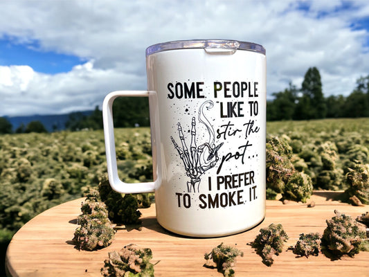 Stoner Gift, Smoker Gift, Stoner Tumbler, Some People Like to Stir the Pot, I Prefer to Smoke It,